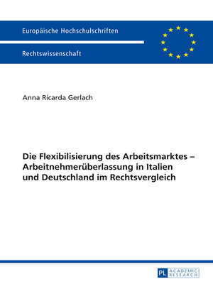 cover image of Die Flexibilisierung des Arbeitsmarktes – Arbeitnehmerueberlassung in Italien und Deutschland im Rechtsvergleich
